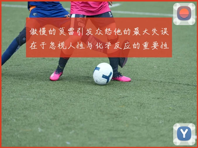 傲慢的莫雷引发众怒他的最大失误在于忽视人性与化学反应的重要性
