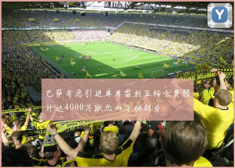 巴萨考虑引进库库雷利亚转会费预计达4000万欧元加浮动部分